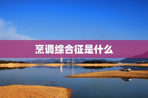 烹调综合征是什么