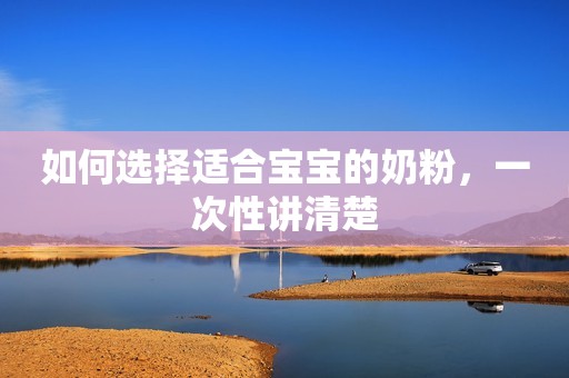 如何选择适合宝宝的奶粉，一次性讲清楚