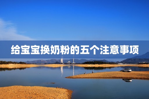 给宝宝换奶粉的五个注意事项
