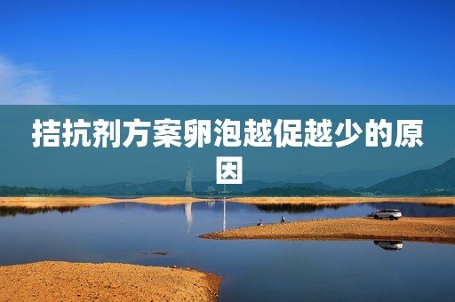 拮抗剂方案卵泡越促越少的原因