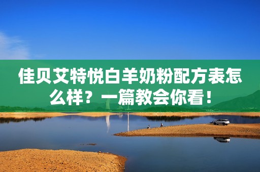 佳贝艾特悦白羊奶粉配方表怎么样？一篇教会你看！