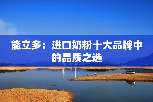 能立多：进口奶粉十大品牌中的品质之选