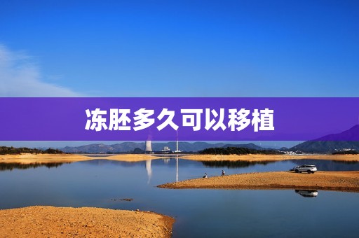 冻胚多久可以移植