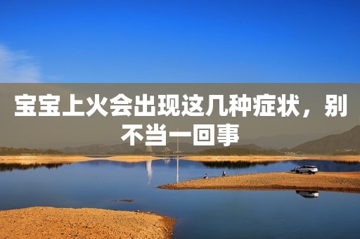 宝宝上火会出现这几种症状，别不当一回事