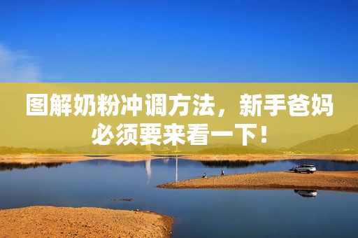 图解奶粉冲调方法，新手爸妈必须要来看一下！