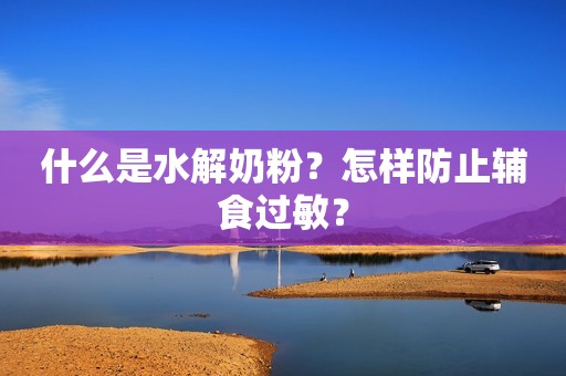 什么是水解奶粉？怎样防止辅食过敏？