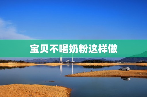 宝贝不喝奶粉这样做