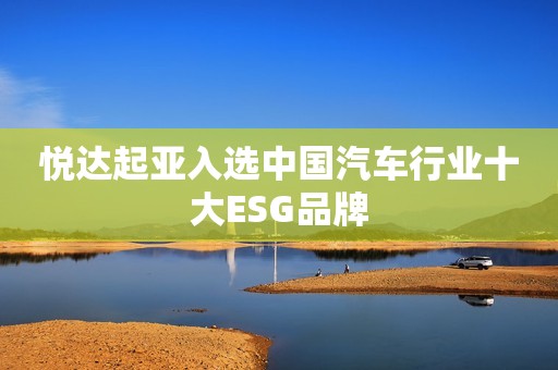 悦达起亚入选中国汽车行业十大ESG品牌
