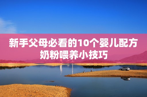 新手父母必看的10个婴儿配方奶粉喂养小技巧