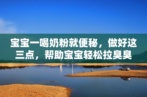 宝宝一喝奶粉就便秘，做好这三点，帮助宝宝轻松拉臭臭