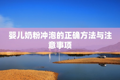婴儿奶粉冲泡的正确方法与注意事项