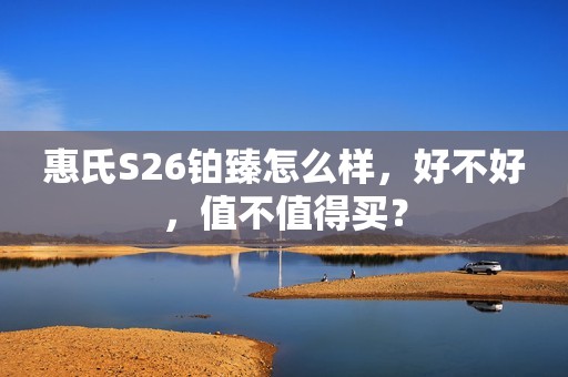 惠氏S26铂臻怎么样，好不好，值不值得买？