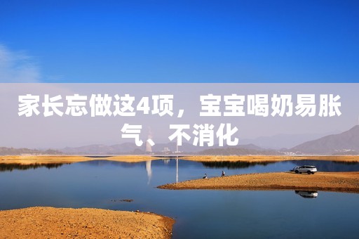 家长忘做这4项，宝宝喝奶易胀气、不消化
