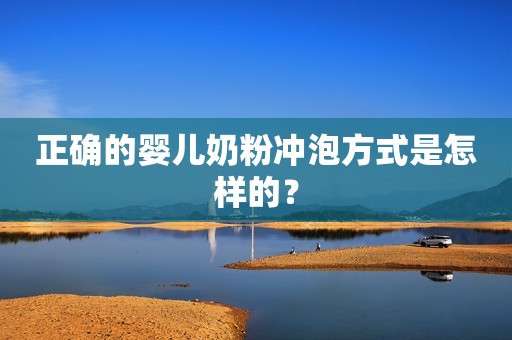 正确的婴儿奶粉冲泡方式是怎样的？
