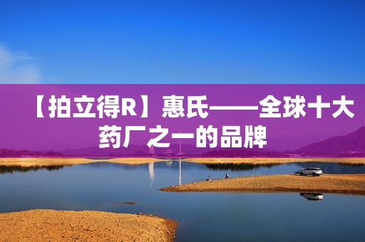 【拍立得R】惠氏——全球十大药厂之一的品牌