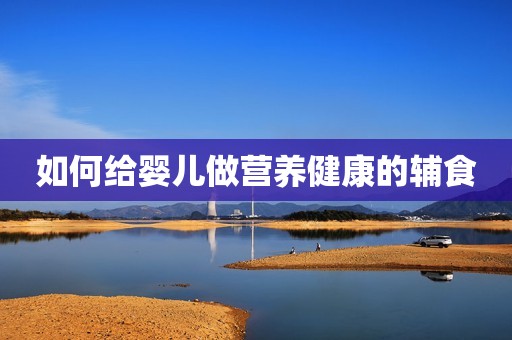 如何给婴儿做营养健康的辅食
