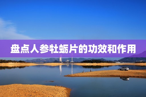 盘点人参牡蛎片的功效和作用