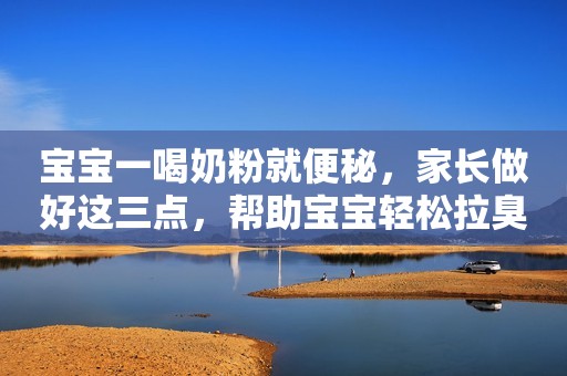 宝宝一喝奶粉就便秘，家长做好这三点，帮助宝宝轻松拉臭臭