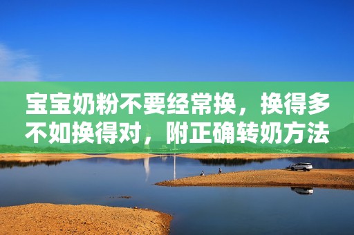 宝宝奶粉不要经常换，换得多不如换得对，附正确转奶方法
