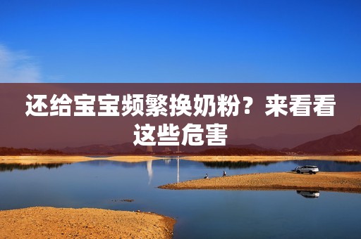 还给宝宝频繁换奶粉？来看看这些危害