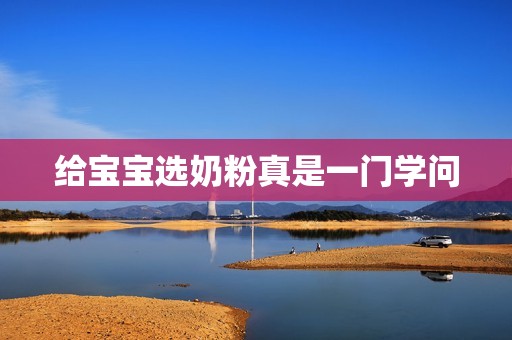 给宝宝选奶粉真是一门学问