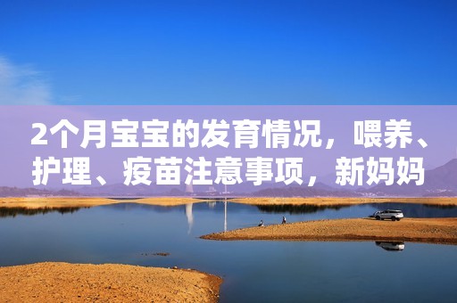 2个月宝宝的发育情况，喂养、护理、疫苗注意事项，新妈妈收藏