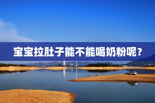 宝宝拉肚子能不能喝奶粉呢？