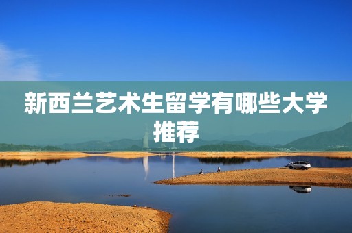 新西兰艺术生留学有哪些大学推荐