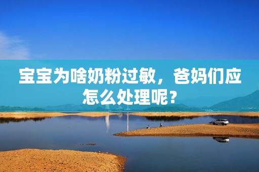 宝宝为啥奶粉过敏，爸妈们应怎么处理呢？