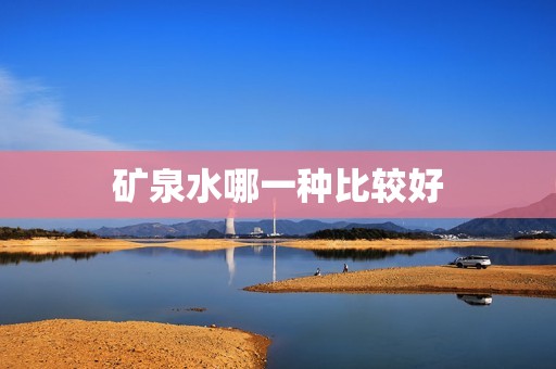 矿泉水哪一种比较好