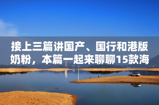 接上三篇讲国产、国行和港版奶粉，本篇一起来聊聊15款海外奶粉