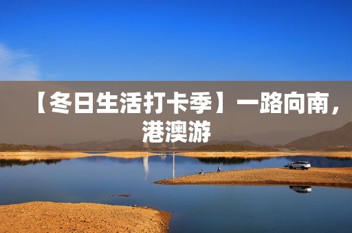 【冬日生活打卡季】一路向南，港澳游