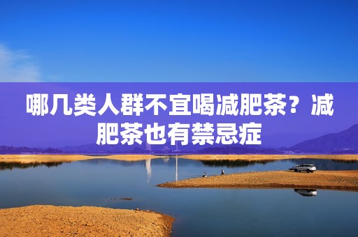 哪几类人群不宜喝减肥茶？减肥茶也有禁忌症