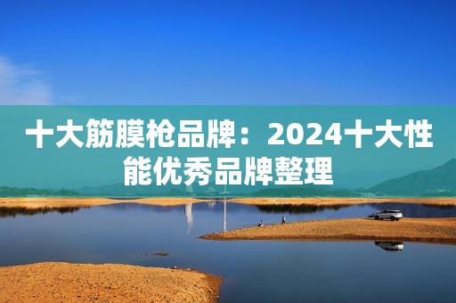 十大筋膜枪品牌：2024十大性能优秀品牌整理