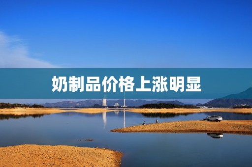 奶制品价格上涨明显