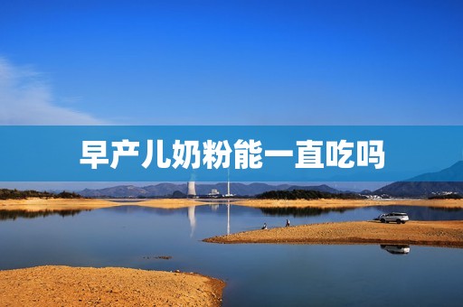 早产儿奶粉能一直吃吗