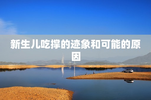 新生儿吃撑的迹象和可能的原因