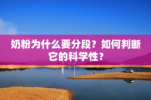 奶粉为什么要分段？如何判断它的科学性？