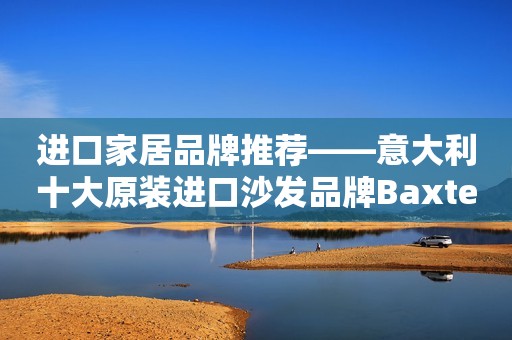 进口家居品牌推荐——意大利十大原装进口沙发品牌Baxter