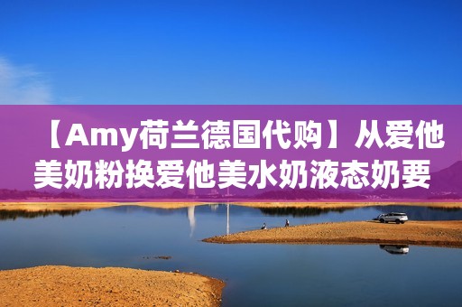 【Amy荷兰德国代购】从爱他美奶粉换爱他美水奶液态奶要转奶吗