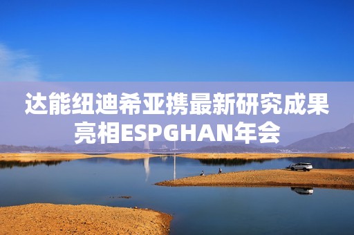 达能纽迪希亚携最新研究成果亮相ESPGHAN年会