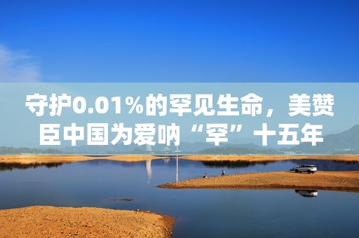 守护0.01%的罕见生命，美赞臣中国为爱呐“罕”十五年