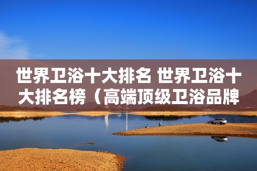 世界卫浴十大排名 世界卫浴十大排名榜（高端顶级卫浴品牌）