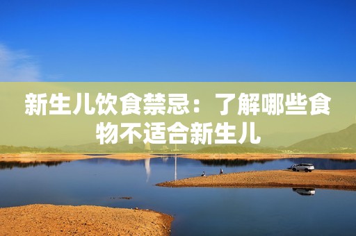 新生儿饮食禁忌：了解哪些食物不适合新生儿