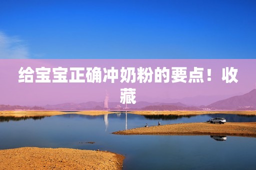 给宝宝正确冲奶粉的要点！收藏