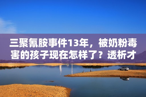 三聚氰胺事件13年，被奶粉毒害的孩子现在怎样了？透析才能活下去