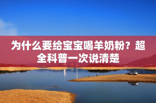 为什么要给宝宝喝羊奶粉？超全科普一次说清楚
