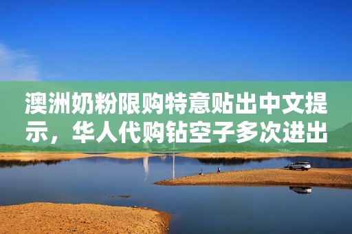 澳洲奶粉限购特意贴出中文提示，华人代购钻空子多次进出超市抢购