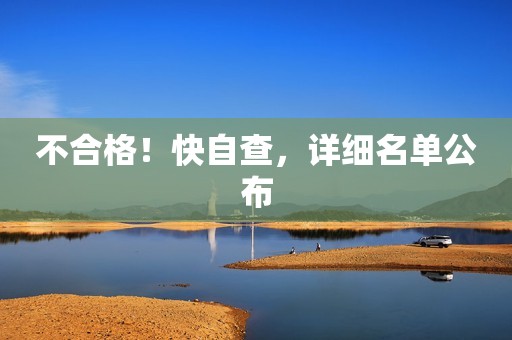 不合格！快自查，详细名单公布
