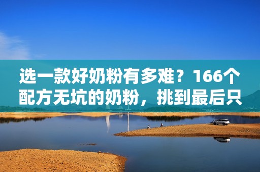 选一款好奶粉有多难？166个配方无坑的奶粉，挑到最后只剩5个